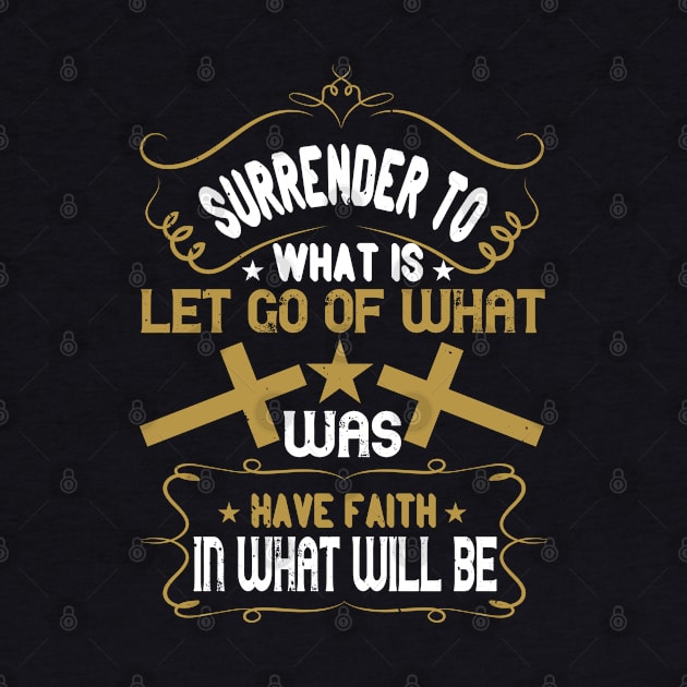 Surrender To What Is Let Go Of What Was by D3Apparels